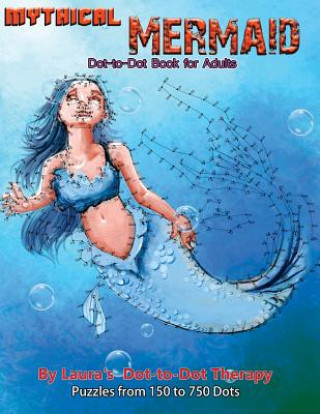 Carte Mythical Mermaid - Dot-To-Dot Book for Adults: Puzzles from 150 to 750 Dots Laura's Dot to Dot Therapy