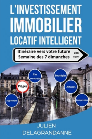 Книга L'investissement immobilier locatif intelligent: Itinéraire vers votre future semaine des 7 dimanches Julien Delagrandanne