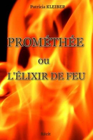Libro Prométhée ou L'élixir de feu Patricia Kleiber
