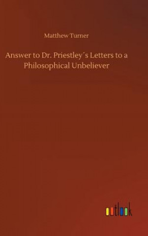 Книга Answer to Dr. Priestleys Letters to a Philosophical Unbeliever Matthew Turner