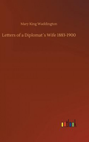 Könyv Letters of a Diplomats Wife 1883-1900 Mary King Waddington