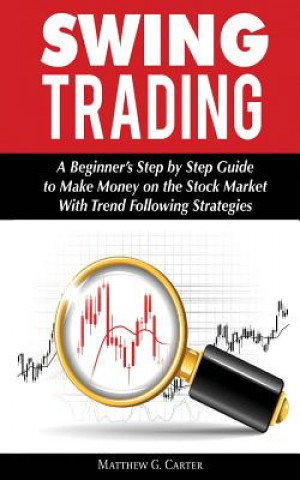 Libro Swing Trading: A Beginner's Step by Step Guide to Make Money on the Stock Market With Trend Following Strategies Matthew G Carter