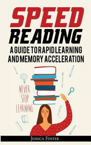Knjiga Speed Reading: A Guide To Rapid Learning And Memory Acceleration; How To Read Triple Faster And Remember Everything In Less Hours Jessica Foster