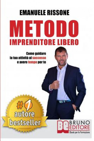 Carte Metodo Imprenditore Libero: Come Creare La Tua Attivit? Di Successo e Avere Tempo Per Te Emanuele Rissone