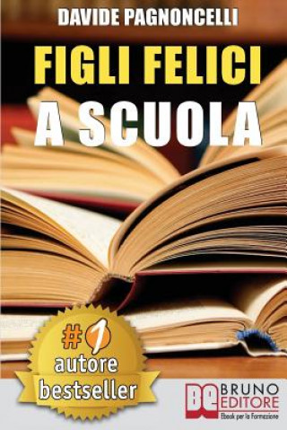 Kniha Figli Felici A Scuola: Come Migliorare L'Esperienza Scolastica Dei Propri Figli Con L'Aiuto Di Un Allargacervelli Davide Pagnoncelli