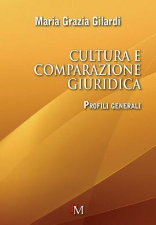 Kniha Cultura e comparazione giuridica: Profili generali Maria Grazia Gilardi