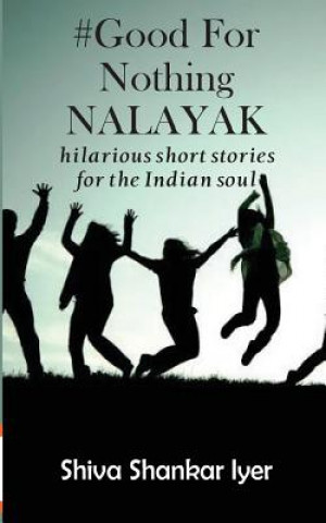 Kniha #GoodForNothingNALAYAK: hilarious short stories for the Indian soul Shiva Shankar Iyer