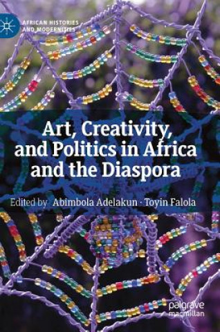 Kniha Art, Creativity, and Politics in Africa and the Diaspora Toyin Falola