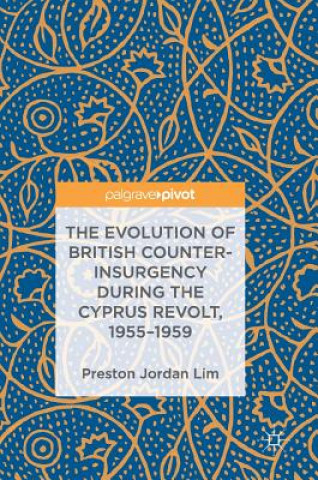 Kniha Evolution of British Counter-Insurgency during the Cyprus Revolt, 1955-1959 Preston Jordan Lim