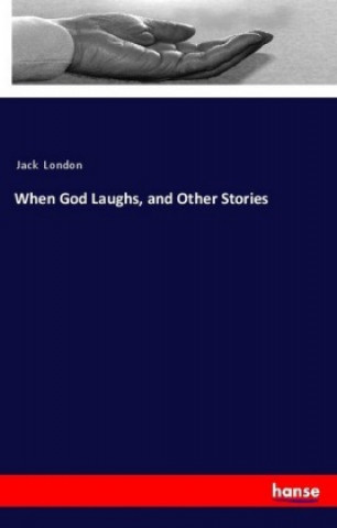 Kniha When God Laughs, and Other Stories Jack London