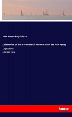 Könyv Celebration of the Bi-Centennial Anniversary of the New Jersey Legislature New Jersey Legislature