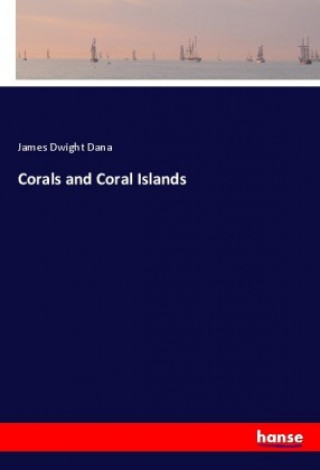 Książka Corals and Coral Islands James Dwight Dana