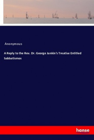 Kniha A Reply to the Rev. Dr. George Junkin's Treatise Entitled Sabbatismos Anonym