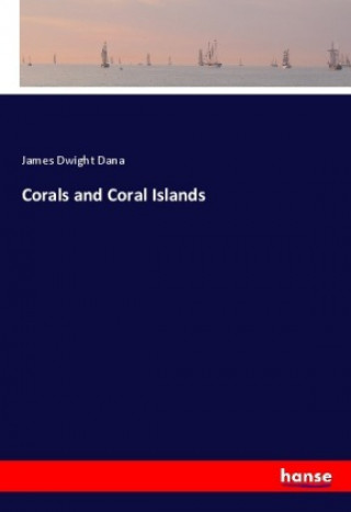 Könyv Corals and Coral Islands James Dwight Dana