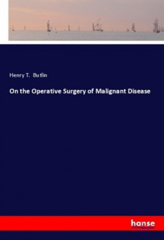 Kniha On the Operative Surgery of Malignant Disease Henry T. Butlin