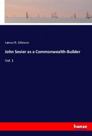 Könyv John Sevier as a Commonwealth-Builder James R. Gilmore