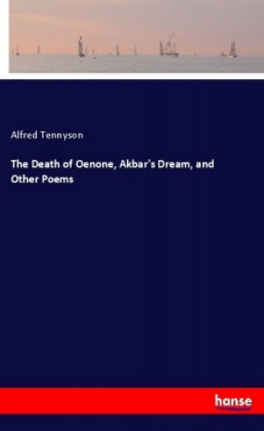 Könyv The Death of Oenone, Akbar's Dream, and Other Poems Alfred Tennyson