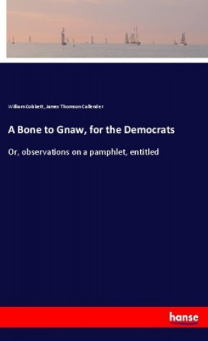 Kniha A Bone to Gnaw, for the Democrats William Cobbett