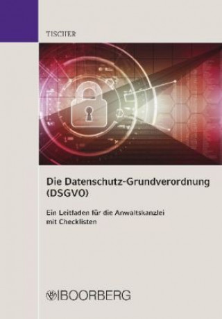Kniha Die Datenschutzgrundverordnung (DSGVO) - Ein Leitfaden für die Anwaltskanzlei Christiane Tischer
