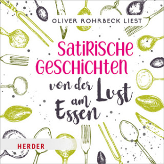 Audio Satirische Geschichten von der Lust am Essen Oliver Rohrbeck