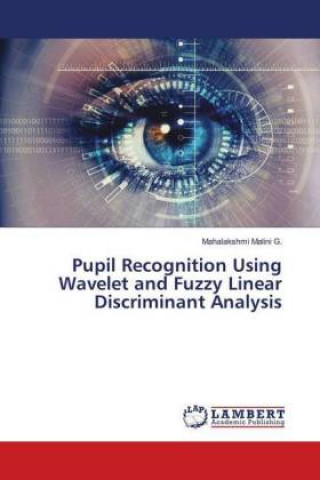 Livre Pupil Recognition Using Wavelet and Fuzzy Linear Discriminant Analysis Mahalakshmi Malini G.