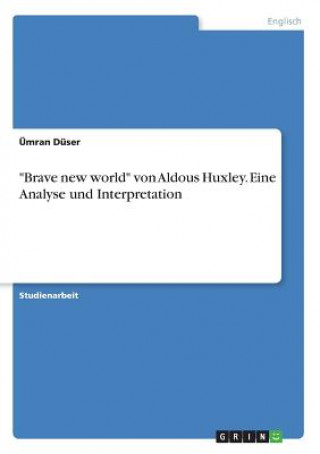 Kniha "Brave new world" von Aldous Huxley. Eine Analyse und Interpretation Ümran Düser