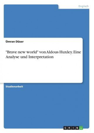 Książka "Brave new world" von Aldous Huxley. Eine Analyse und Interpretation Ümran Düser