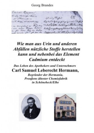 Book Das Leben des Apothekers und Unternehmers Carl Samuel Leberecht Hermann , Begründer der Hermania, Preußens ältester Chemiefabrik Georg Brandes