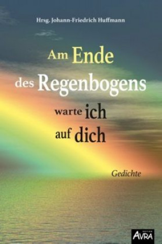 Kniha Am Ende des Regenbogens warte ich auf dich Johann-Friedrich Huffmann