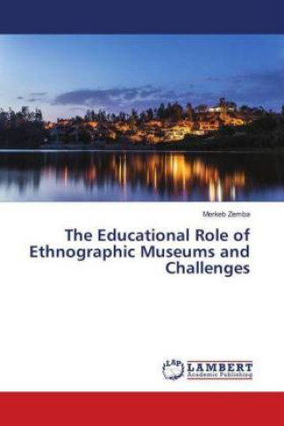 Kniha The Educational Role of Ethnographic Museums and Challenges Merkeb Zemba