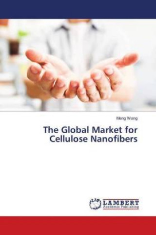 Kniha The Global Market for Cellulose Nanofibers Meng Wang