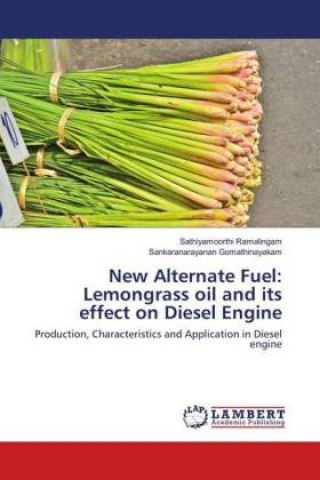 Книга New Alternate Fuel: Lemongrass oil and its effect on Diesel Engine Sathiyamoorthi Ramalingam