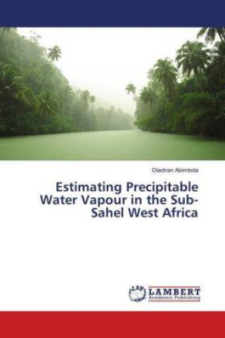 Kniha Estimating Precipitable Water Vapour in the Sub-Sahel West Africa Oladiran Abimbola