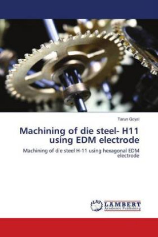 Buch Machining of die steel- H11 using EDM electrode Tarun Goyal