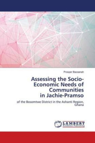 Kniha Assessing the Socio-Economic Needs of Communities in Jachie-Pramso Prosper Bazaanah
