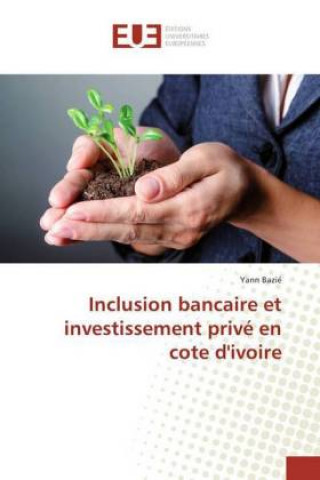 Kniha Inclusion bancaire et investissement privé en cote d'ivoire Yann Bazié