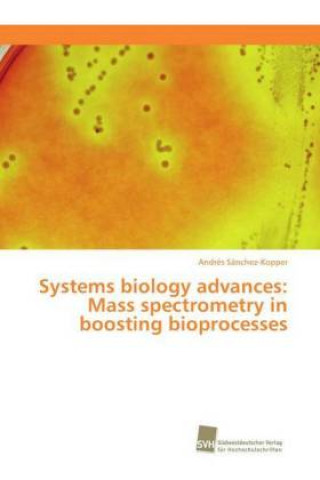 Könyv Systems biology advances: Mass spectrometry in boosting bioprocesses Andrés Sánchez-Kopper