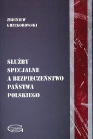 Książka Służby specjalne a bezpieczeństwo państwa polskiego Grzegorowski Zbigniew