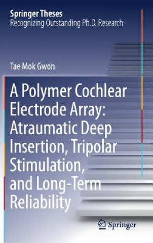 Knjiga Polymer Cochlear Electrode Array: Atraumatic Deep Insertion, Tripolar Stimulation, and Long-Term Reliability Tae Mok Gwon