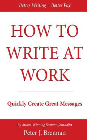 Książka How to Write at Work: Quickly Create Great Messages Peter J Brennan