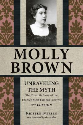 Carte Molly Brown: Unraveling the Myth, 3rd Edition Kristen Iversen
