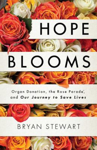 Könyv Hope Blooms: Organ Donation, the Rose Parade(r), and Our Journey to Save Lives Bryan Stewart