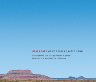 Kniha Bears Ears: Views from a Sacred Land Stephen E Strom
