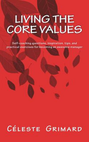 Kniha Living the Core Values: Inspiration, practical exercises, and tips for becoming an awesome manager Celeste Grimard