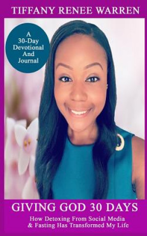 Carte Giving God 30 Days: How Detoxing From Social Media & Fasting Has Transformed My Life Tiffany Renee Warren