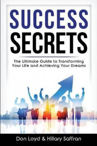 Kniha Success Secrets: The Ultimate Guide to Transforming Your Life and Achieving Your Dreams Don Loyd Ph D