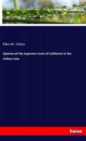 Książka Opinion of the Supreme Court of California in the Colton Case Ellen M. Colton