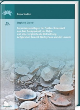 Kniha Keramikassemblagen der Späten Bronzezeit aus dem Königspalast von Qatna und eine vergleichende Betrachtung zeitgleicher Keramik Westsyriens und der Le Stephanie Döpper