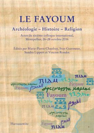 Carte Le Fayoum. Archéologie - Histoire - Religion Marie-Pierre Chaufray