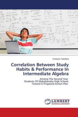 Kniha Correlation Between Study Habits & Performance In Intermediate Algebra Corazon Tolentino